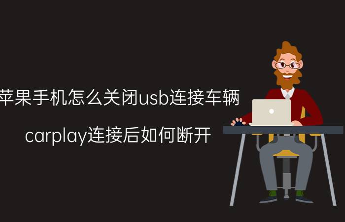 苹果手机怎么关闭usb连接车辆 carplay连接后如何断开？